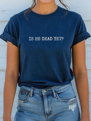 Women's Is he dead yet T-shirt